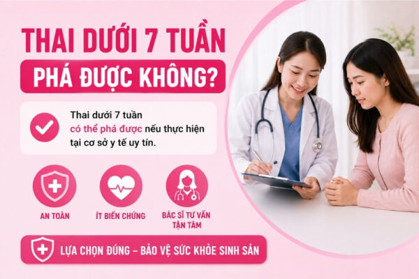 Phá Thai Dưới 7 Tuần Được Không? Phương Pháp Nào An Toàn?