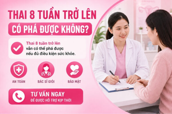 Phá Thai 8 Tuần Trở Lên Có Được Không? Những Điều Cần Biết
